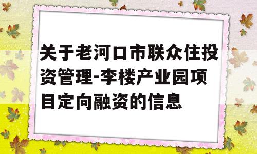 关于老河口市联众住投资管理-李楼产业园项目定向融资的信息