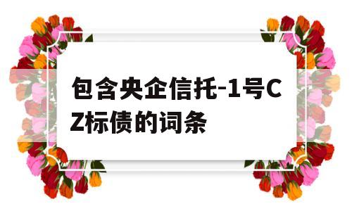 包含央企信托-1号CZ标债的词条