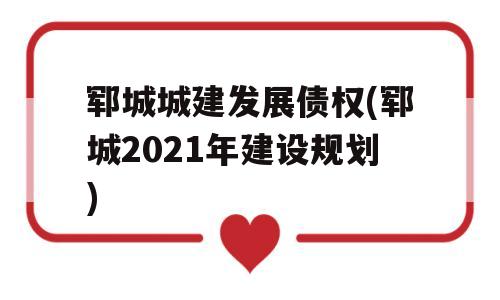 郓城城建发展债权(郓城2021年建设规划)