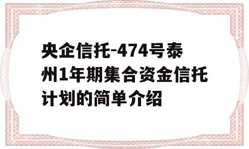 央企信托-474号泰州1年期集合资金信托计划的简单介绍