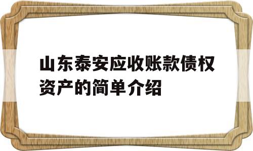 山东泰安应收账款债权资产的简单介绍