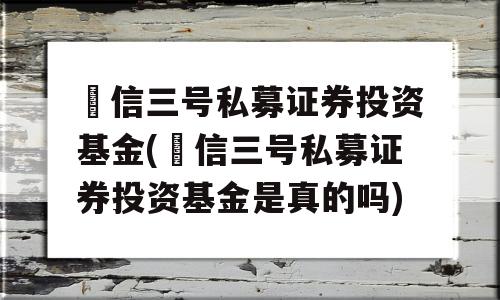 璟信三号私募证券投资基金(璟信三号私募证券投资基金是真的吗)