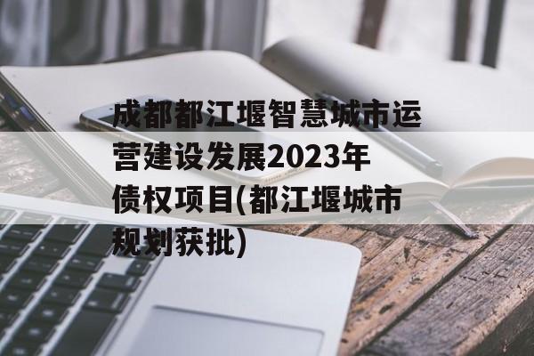 成都都江堰智慧城市运营建设发展2023年债权项目(都江堰城市规划获批)