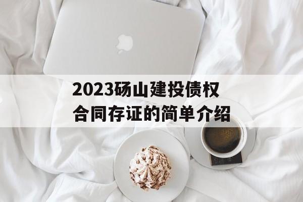 2023砀山建投债权合同存证的简单介绍