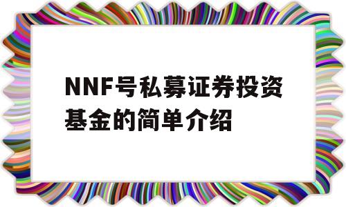 NNF号私募证券投资基金的简单介绍