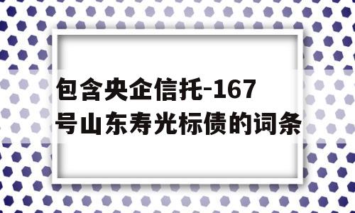 包含央企信托-167号山东寿光标债的词条