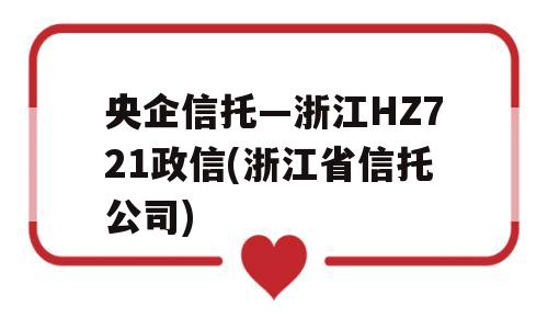 央企信托—浙江HZ721政信(浙江省信托公司)