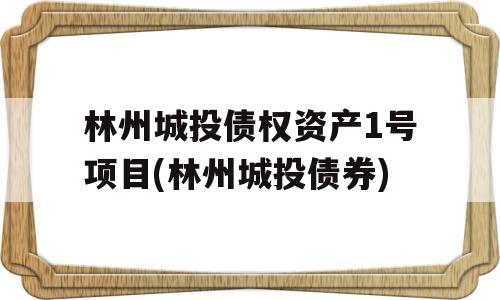 林州城投债权资产1号项目(林州城投债券)