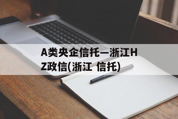 A类央企信托—浙江HZ政信(浙江 信托)