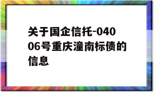 关于国企信托-04006号重庆潼南标债的信息