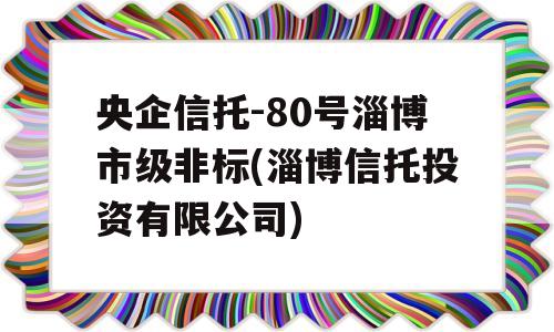 央企信托-80号淄博市级非标(淄博信托投资有限公司)