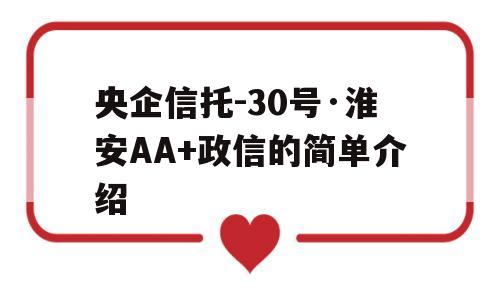 央企信托-30号·淮安AA+政信的简单介绍