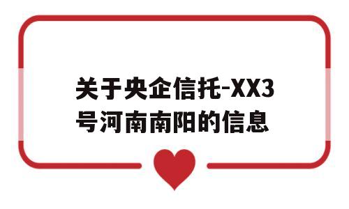 关于央企信托-XX3号河南南阳的信息