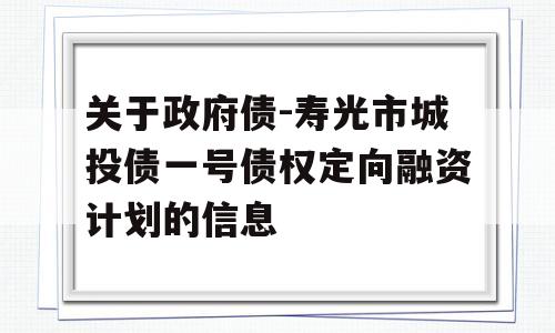 关于政府债-寿光市城投债一号债权定向融资计划的信息