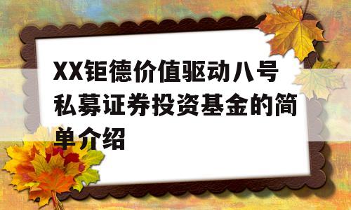 XX钜德价值驱动八号私募证券投资基金的简单介绍