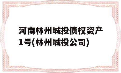 河南林州城投债权资产1号(林州城投公司)