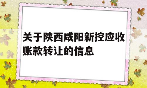 关于陕西咸阳新控应收账款转让的信息