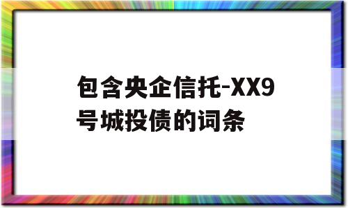 包含央企信托-XX9号城投债的词条