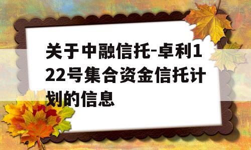 关于中融信托-卓利122号集合资金信托计划的信息