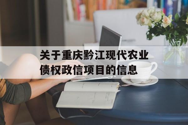 关于重庆黔江现代农业债权政信项目的信息