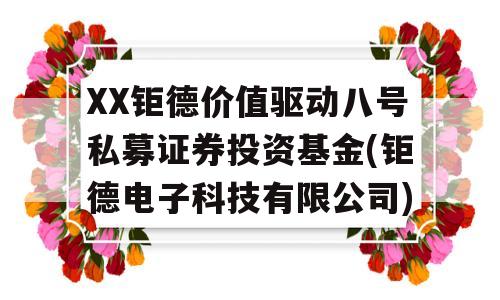 XX钜德价值驱动八号私募证券投资基金(钜德电子科技有限公司)