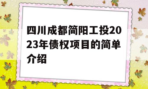 四川成都简阳工投2023年债权项目的简单介绍