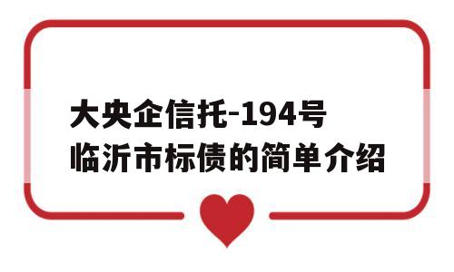 大央企信托-194号临沂市标债的简单介绍