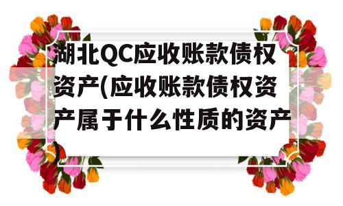 湖北QC应收账款债权资产(应收账款债权资产属于什么性质的资产)