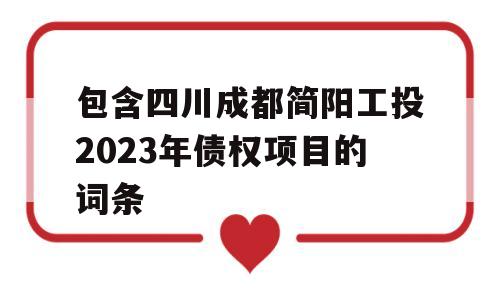 包含四川成都简阳工投2023年债权项目的词条