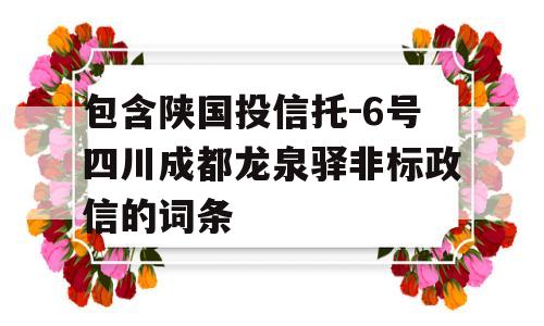 包含陕国投信托-6号四川成都龙泉驿非标政信的词条