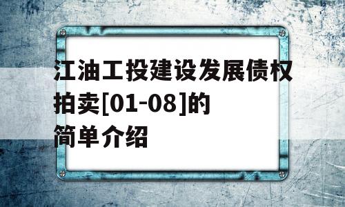 江油工投建设发展债权拍卖[01-08]的简单介绍