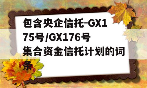 包含央企信托-GX175号/GX176号集合资金信托计划的词条