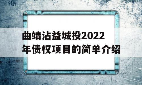 曲靖沾益城投2022年债权项目的简单介绍