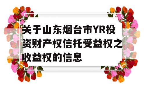 关于山东烟台市YR投资财产权信托受益权之收益权的信息