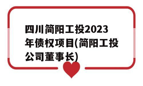 四川简阳工投2023年债权项目(简阳工投公司董事长)