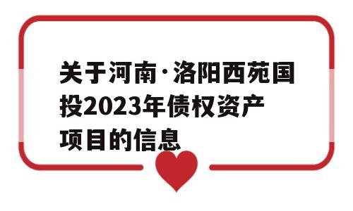 关于河南·洛阳西苑国投2023年债权资产项目的信息