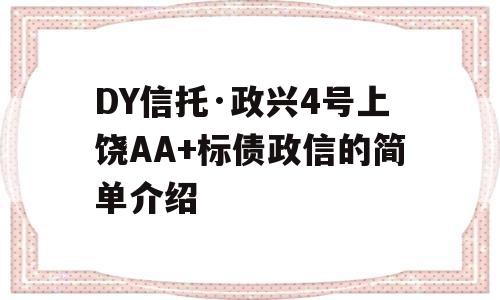 DY信托·政兴4号上饶AA+标债政信的简单介绍