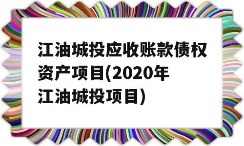 江油城投应收账款债权资产项目(2020年江油城投项目)