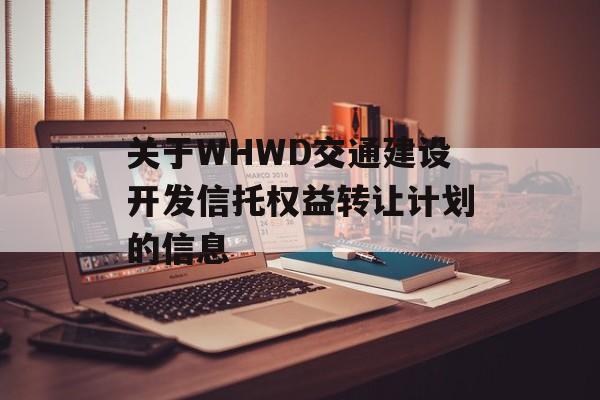 关于WHWD交通建设开发信托权益转让计划的信息