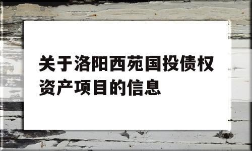 关于洛阳西苑国投债权资产项目的信息