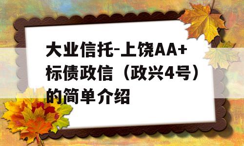 大业信托-上饶AA+标债政信（政兴4号）的简单介绍