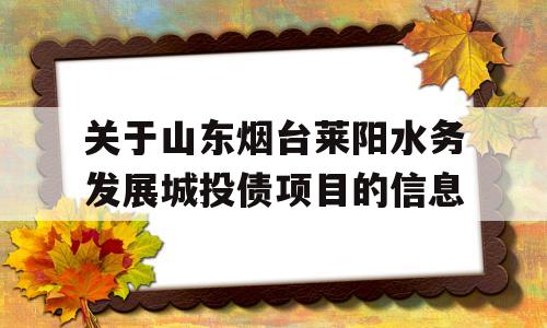 关于山东烟台莱阳水务发展城投债项目的信息