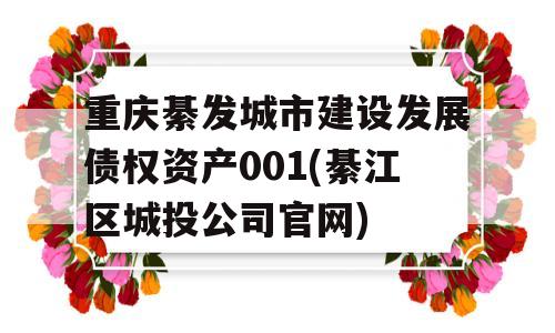 重庆綦发城市建设发展债权资产001(綦江区城投公司官网)