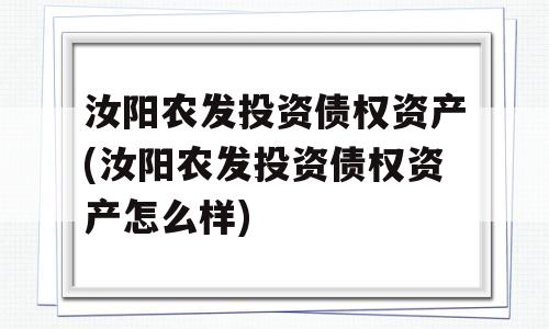 汝阳农发投资债权资产(汝阳农发投资债权资产怎么样)