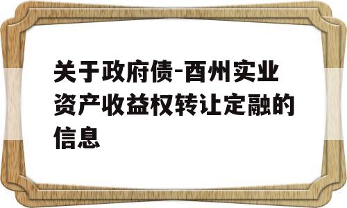 关于政府债-酉州实业资产收益权转让定融的信息