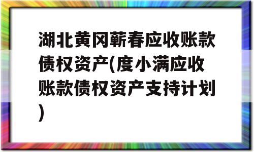 湖北黄冈蕲春应收账款债权资产(度小满应收账款债权资产支持计划)