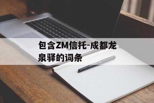 包含ZM信托-成都龙泉驿的词条