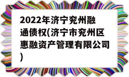 2022年济宁兖州融通债权(济宁市兖州区惠融资产管理有限公司)