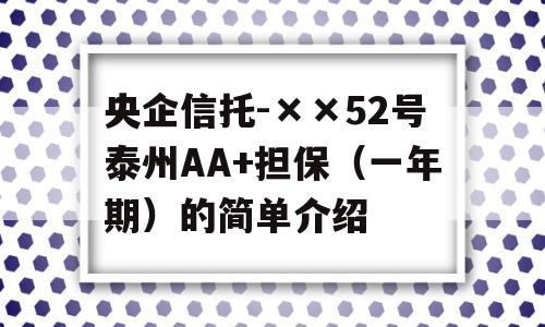 央企信托-××52号泰州AA+担保（一年期）的简单介绍