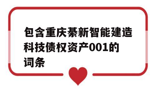 包含重庆綦新智能建造科技债权资产001的词条